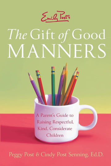 Gift Of Good Manners A Parent's Guide to Raising Respectful, Kind, Considerate Children Book